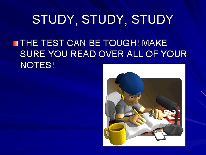 STUDY, STUDY THE TEST CAN BE TOUGH! MAKE SURE YOU READ OVER ALL OF