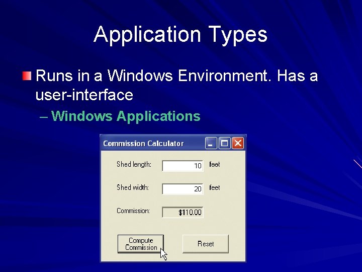 Application Types Runs in a Windows Environment. Has a user-interface – Windows Applications 