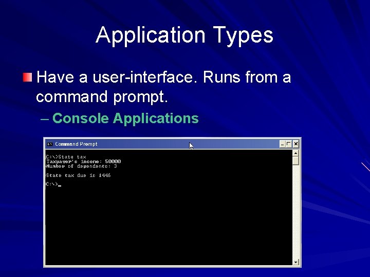 Application Types Have a user-interface. Runs from a command prompt. – Console Applications 
