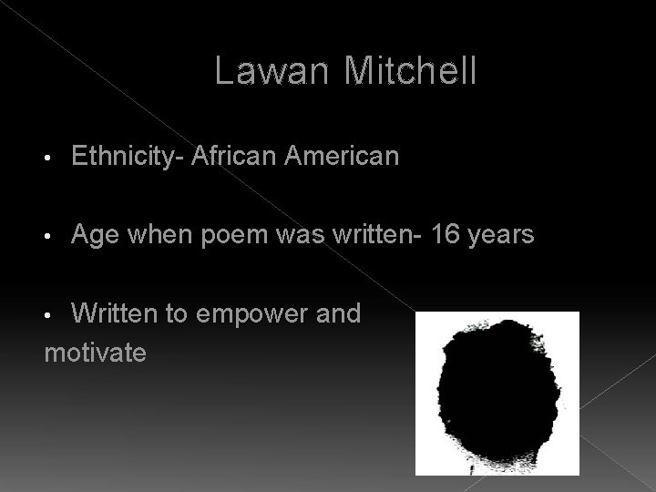 Lawan Mitchell • Ethnicity- African American • Age when poem was written- 16 years