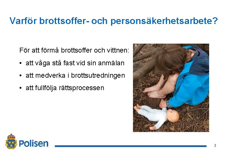 Varför brottsoffer- och personsäkerhetsarbete? För att förmå brottsoffer och vittnen: • att våga stå