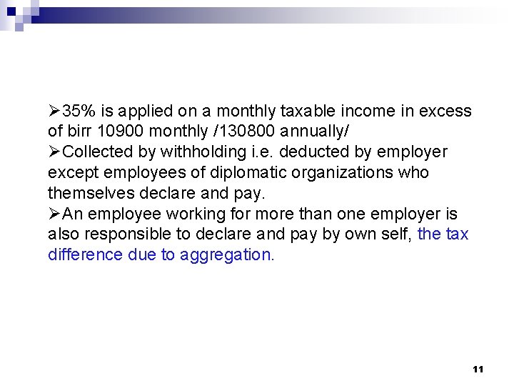 Ø 35% is applied on a monthly taxable income in excess of birr 10900