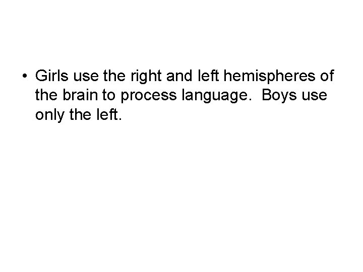  • Girls use the right and left hemispheres of the brain to process