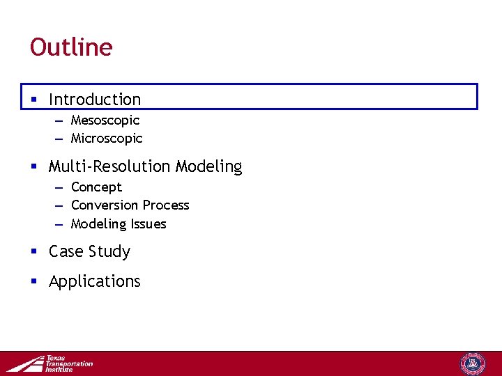 Outline § Introduction – Mesoscopic – Microscopic § Multi-Resolution Modeling – Concept – Conversion