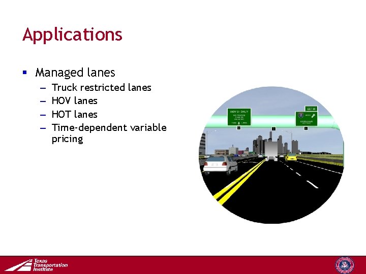 Applications § Managed lanes – – Truck restricted lanes HOV lanes HOT lanes Time-dependent