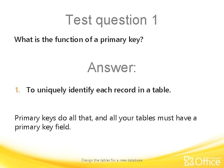 Test question 1 What is the function of a primary key? Answer: 1. To