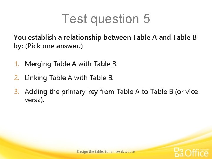 Test question 5 You establish a relationship between Table A and Table B by: