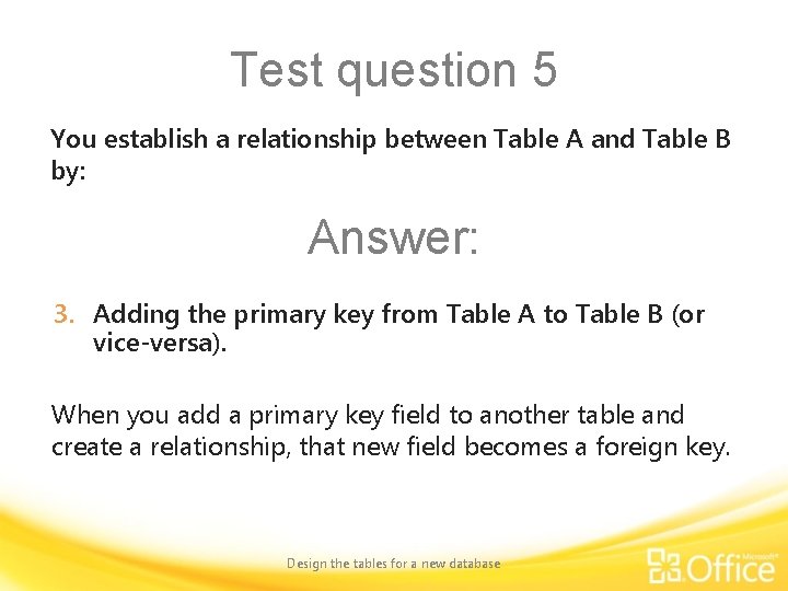 Test question 5 You establish a relationship between Table A and Table B by: