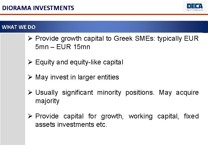 DIORAMA INVESTMENTS WHAT WE DO Ø Provide growth capital to Greek SMEs: typically EUR