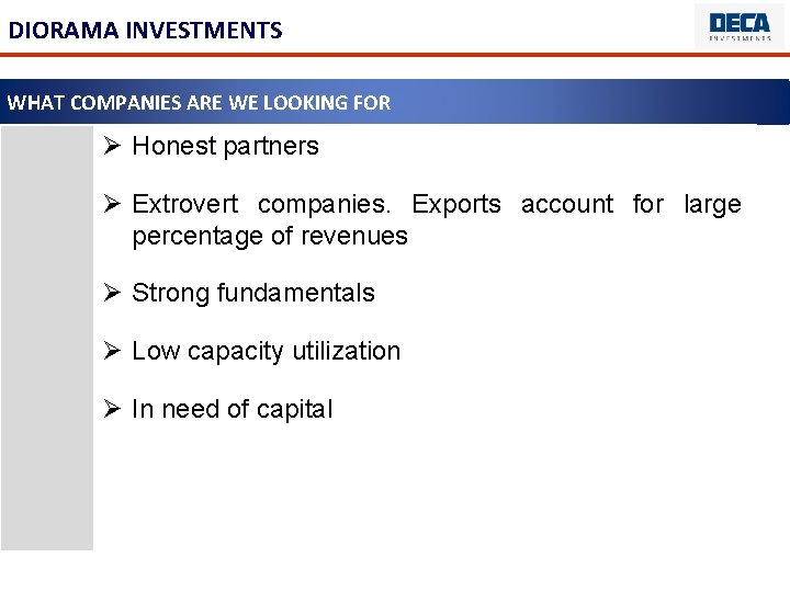DIORAMA INVESTMENTS WHAT COMPANIES ARE WE LOOKING FOR Ø Honest partners Ø Extrovert companies.
