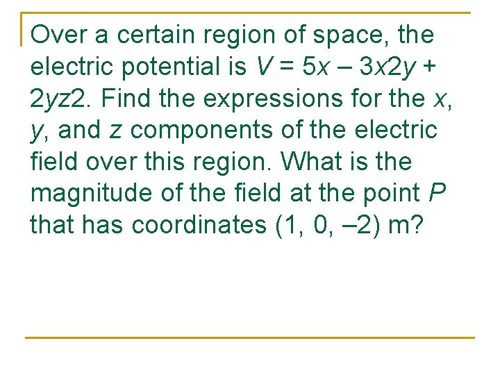 Over a certain region of space, the electric potential is V = 5 x