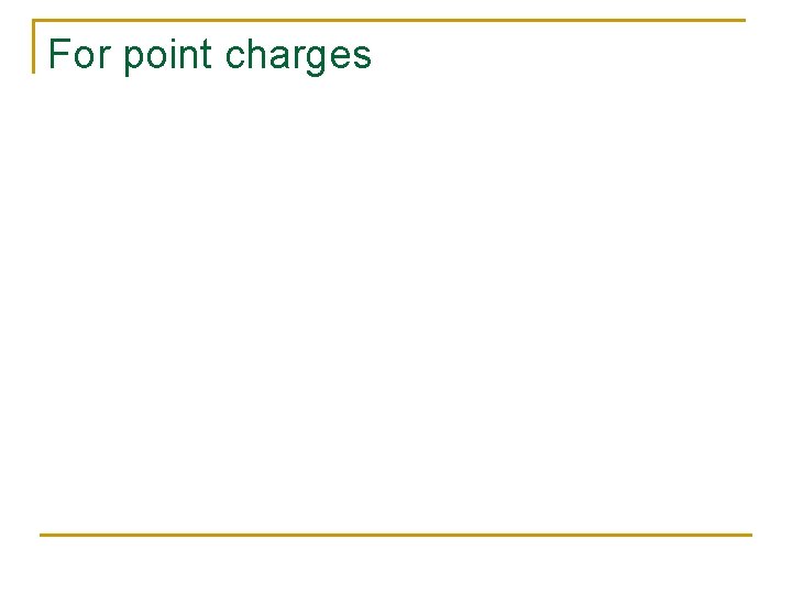 For point charges 