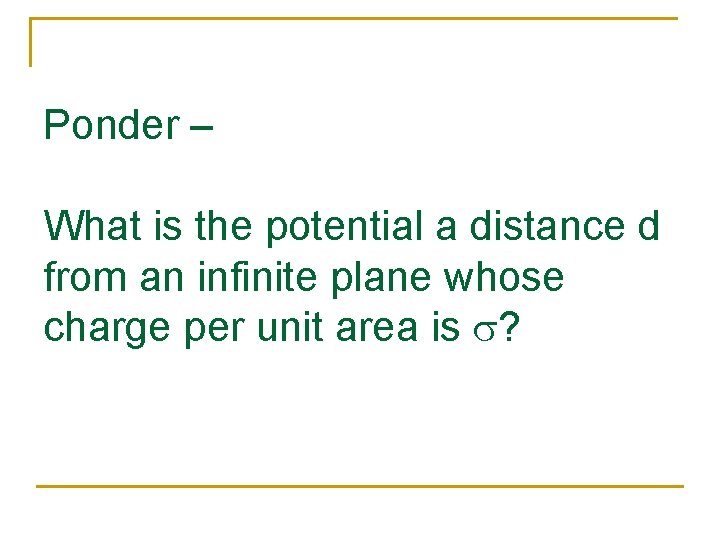 Ponder – What is the potential a distance d from an infinite plane whose