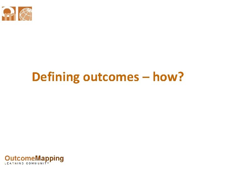 Defining outcomes – how? 