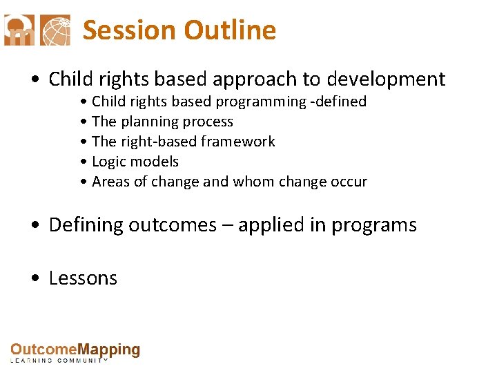 Session Outline • Child rights based approach to development • Child rights based programming