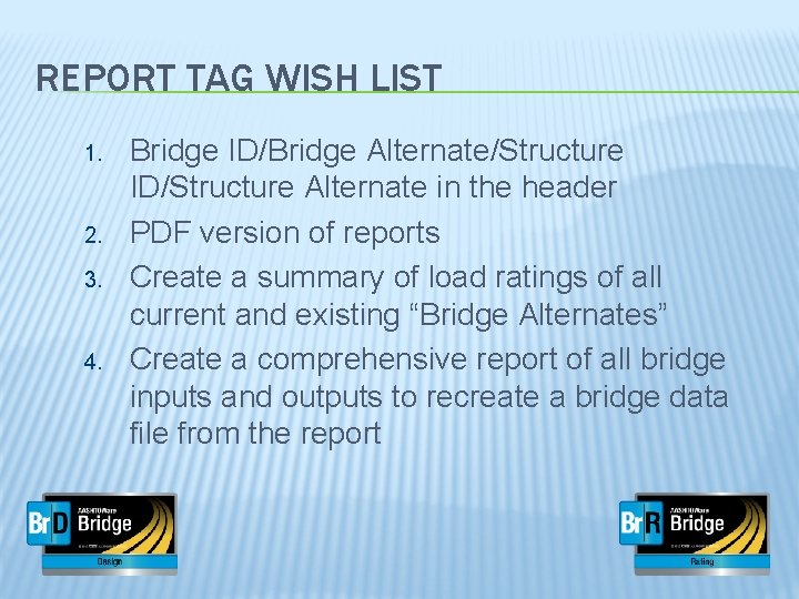 REPORT TAG WISH LIST 1. 2. 3. 4. Bridge ID/Bridge Alternate/Structure ID/Structure Alternate in
