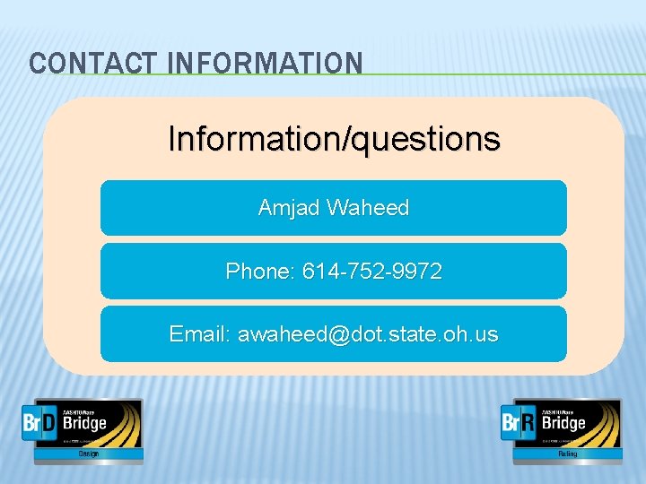 CONTACT INFORMATION Information/questions Amjad Waheed Phone: 614 -752 -9972 Email: awaheed@dot. state. oh. us