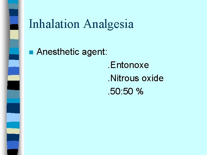 Inhalation Analgesia n Anesthetic agent: . Entonoxe. Nitrous oxide. 50: 50 % 