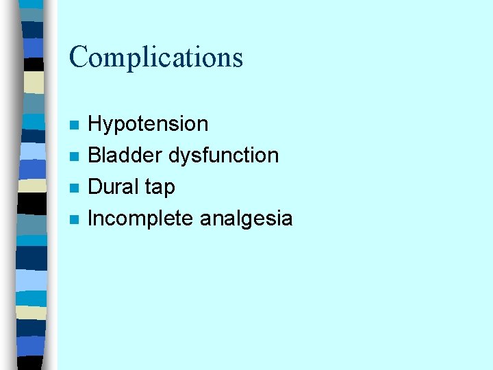 Complications n n Hypotension Bladder dysfunction Dural tap Incomplete analgesia 