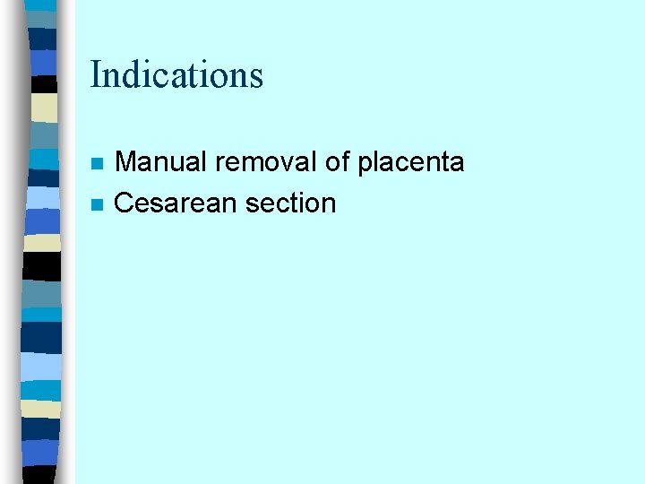 Indications n n Manual removal of placenta Cesarean section 