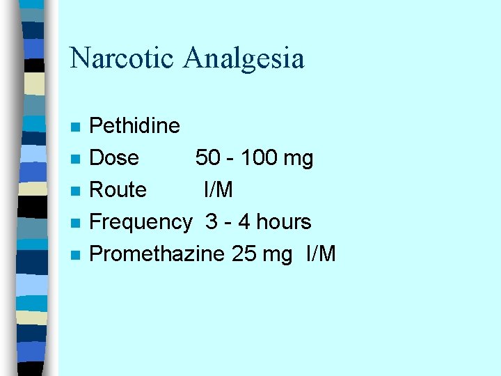 Narcotic Analgesia n n n Pethidine Dose 50 - 100 mg Route I/M Frequency