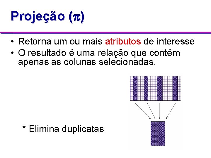 Projeção ( ) • Retorna um ou mais atributos de interesse • O resultado