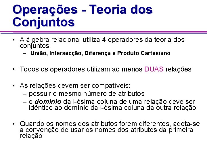 Operações - Teoria dos Conjuntos • A álgebra relacional utiliza 4 operadores da teoria