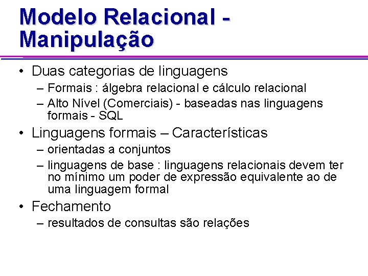 Modelo Relacional Manipulação • Duas categorias de linguagens – Formais : álgebra relacional e