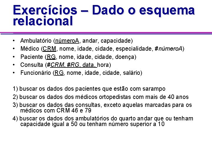 Exercícios – Dado o esquema relacional • • • Ambulatório (número. A, andar, capacidade)