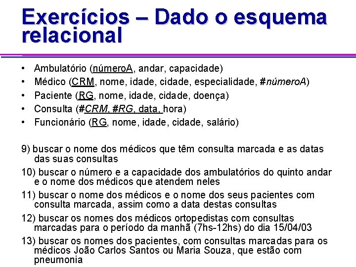 Exercícios – Dado o esquema relacional • • • Ambulatório (número. A, andar, capacidade)