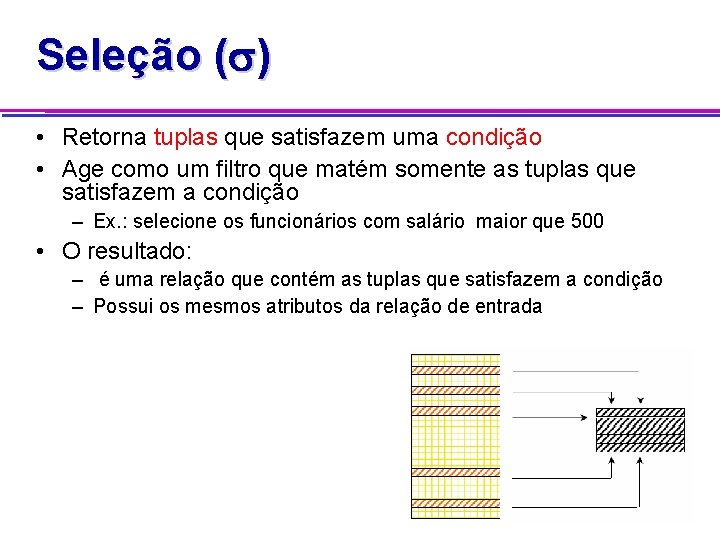 Seleção ( ) • Retorna tuplas que satisfazem uma condição • Age como um