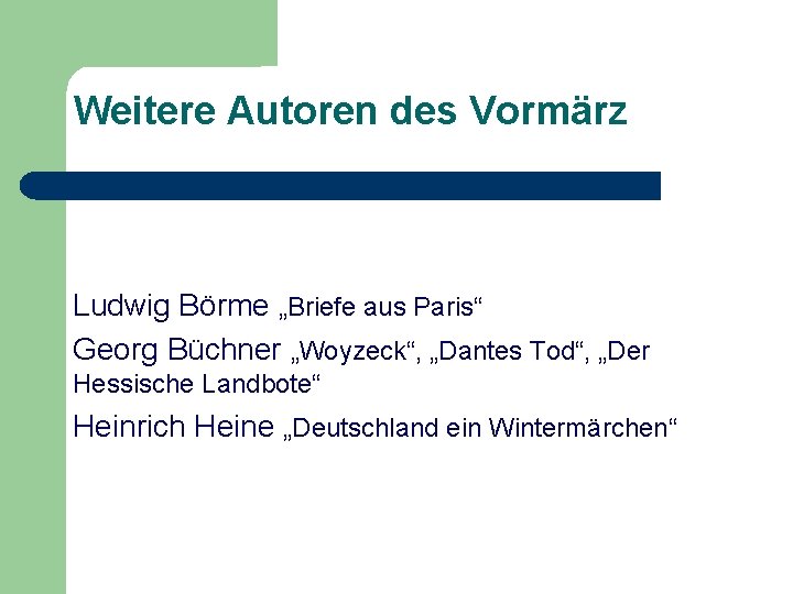 Weitere Autoren des Vormärz Ludwig Börme „Briefe aus Paris“ Georg Büchner „Woyzeck“, „Dantes Tod“,