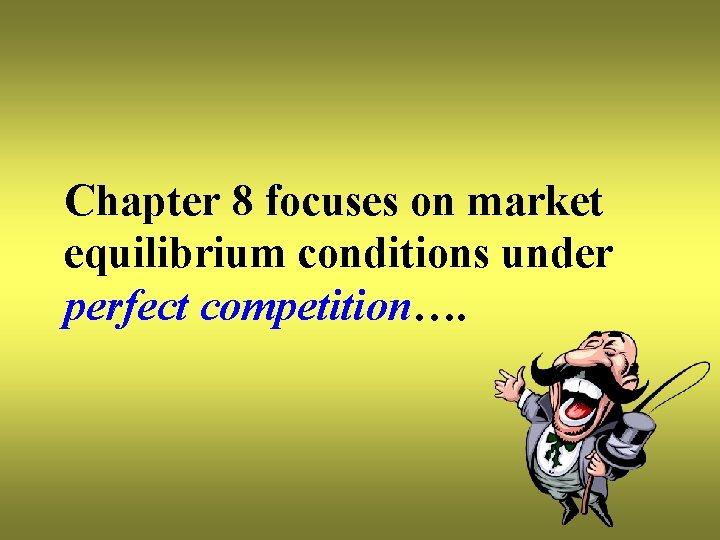 Chapter 8 focuses on market equilibrium conditions under perfect competition…. 