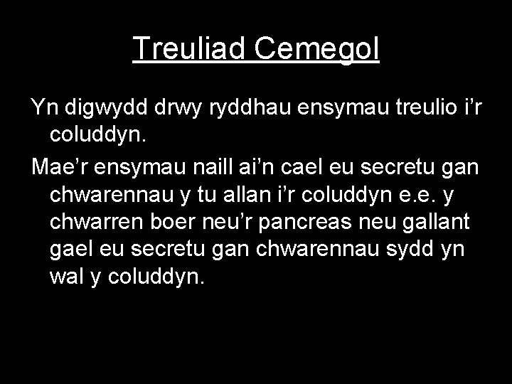 Treuliad Cemegol Yn digwydd drwy ryddhau ensymau treulio i’r coluddyn. Mae’r ensymau naill ai’n