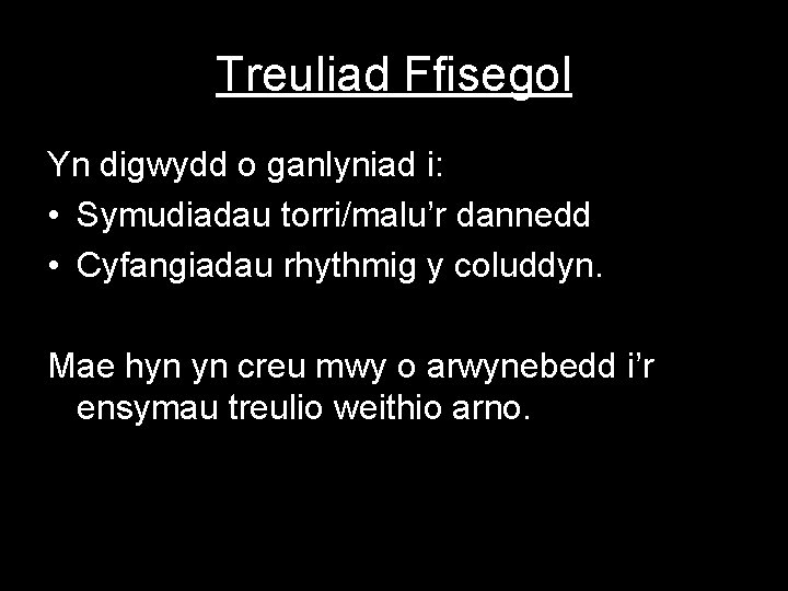 Treuliad Ffisegol Yn digwydd o ganlyniad i: • Symudiadau torri/malu’r dannedd • Cyfangiadau rhythmig