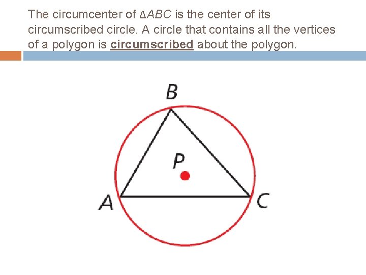 The circumcenter of ΔABC is the center of its circumscribed circle. A circle that