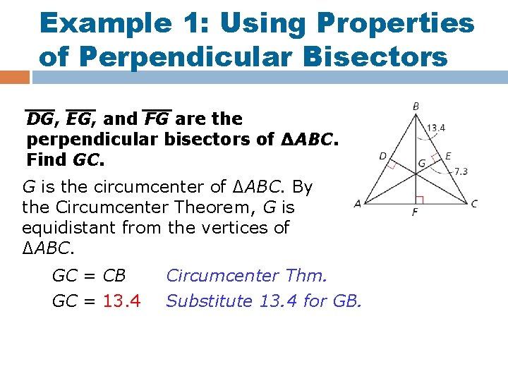 Example 1: Using Properties of Perpendicular Bisectors DG, EG, and FG are the perpendicular