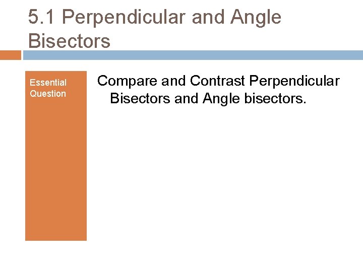 5. 1 Perpendicular and Angle Bisectors Essential Question Compare and Contrast Perpendicular Bisectors and
