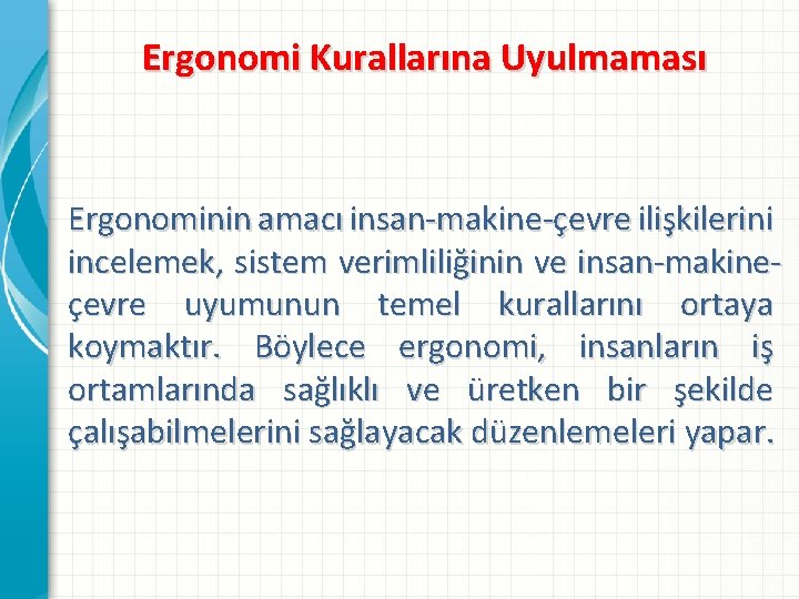 Ergonomi Kurallarına Uyulmaması Ergonominin amacı insan-makine-çevre ilişkilerini incelemek, sistem verimliliğinin ve insan-makineçevre uyumunun temel