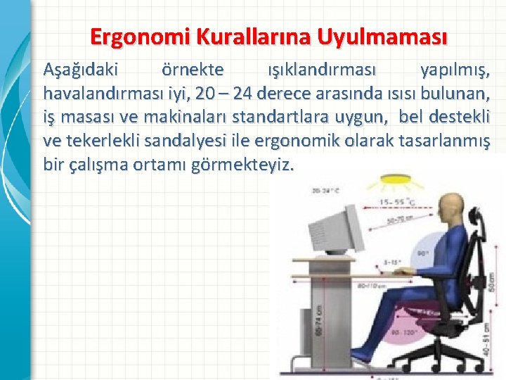 Ergonomi Kurallarına Uyulmaması Aşağıdaki örnekte ışıklandırması yapılmış, havalandırması iyi, 20 – 24 derece arasında