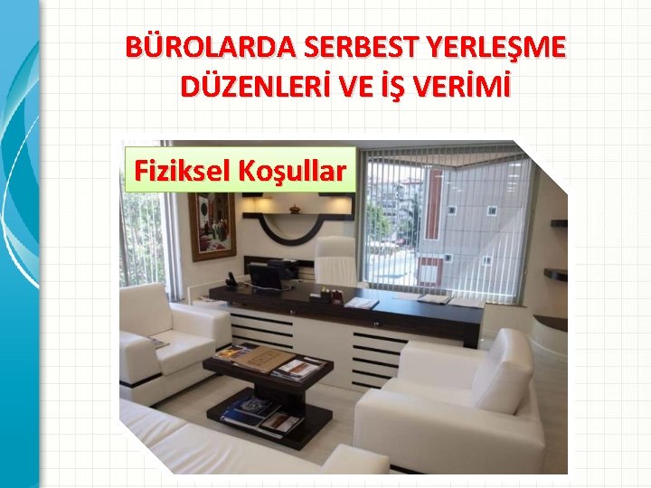 BÜROLARDA SERBEST YERLEŞME DÜZENLERİ VE İŞ VERİMİ Fiziksel Koşullar 