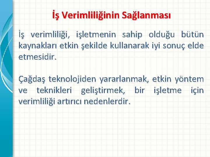 İş Verimliliğinin Sağlanması İş verimliliği, işletmenin sahip olduğu bütün kaynakları etkin şekilde kullanarak iyi