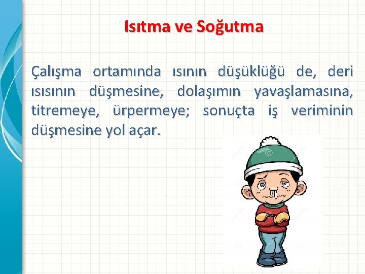 Isıtma ve Soğutma Çalışma ortamında ısının düşüklüğü de, deri ısısının düşmesine, dolaşımın yavaşlamasına, titremeye,