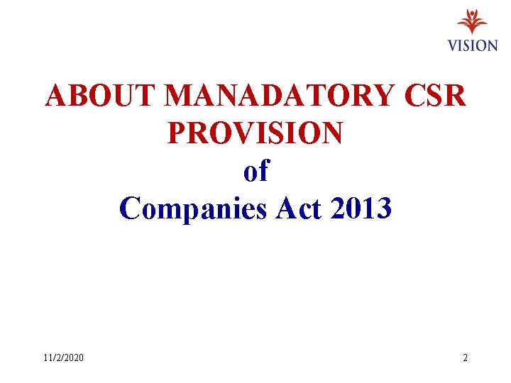 ABOUT MANADATORY CSR PROVISION of Companies Act 2013 11/2/2020 2 