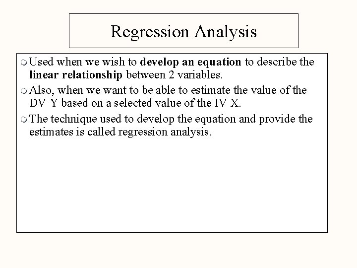 Regression Analysis m Used when we wish to develop an equation to describe the