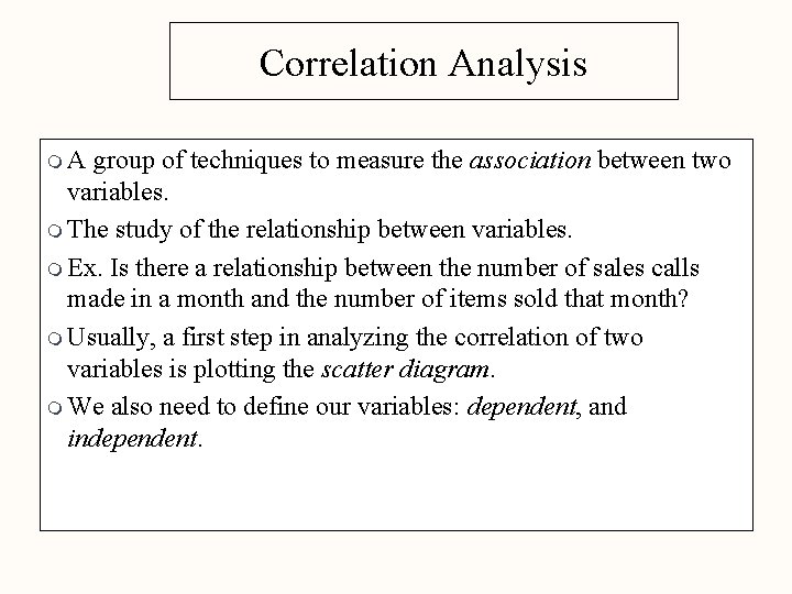 Correlation Analysis m. A group of techniques to measure the association between two variables.