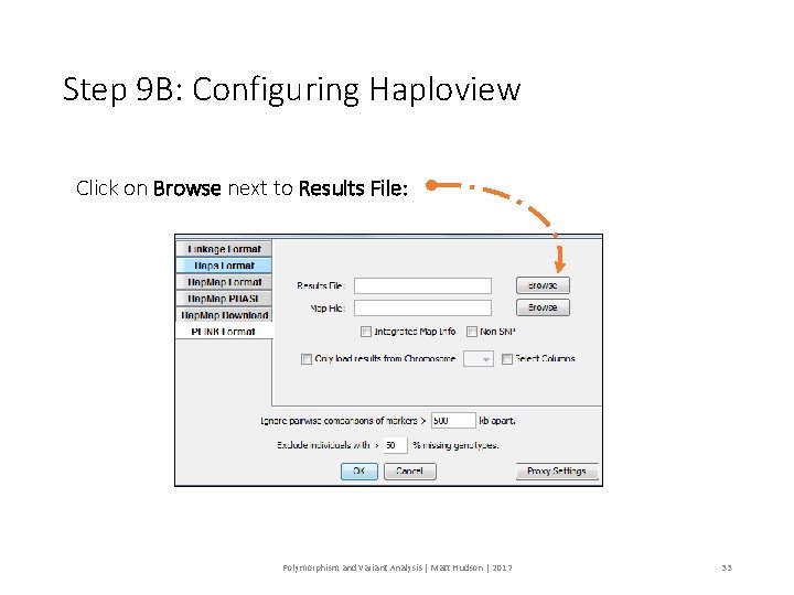 Step 9 B: Configuring Haploview Click on Browse next to Results File: Polymorphism and