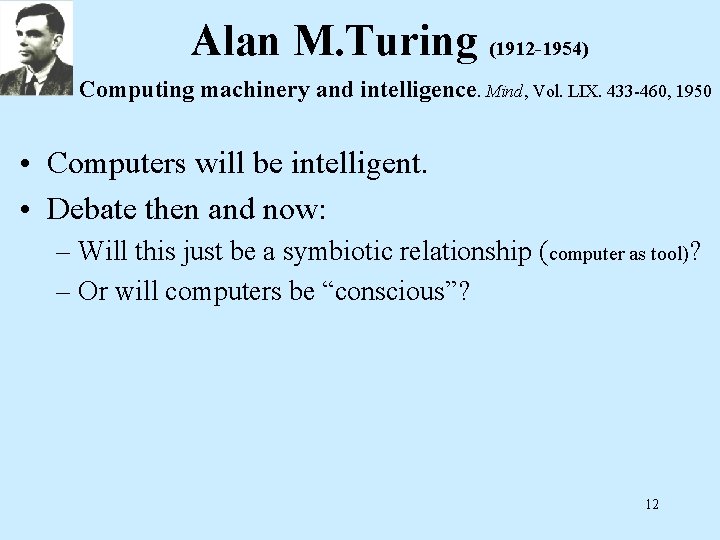 Alan M. Turing (1912 -1954) Computing machinery and intelligence. Mind, Vol. LIX. 433 -460,