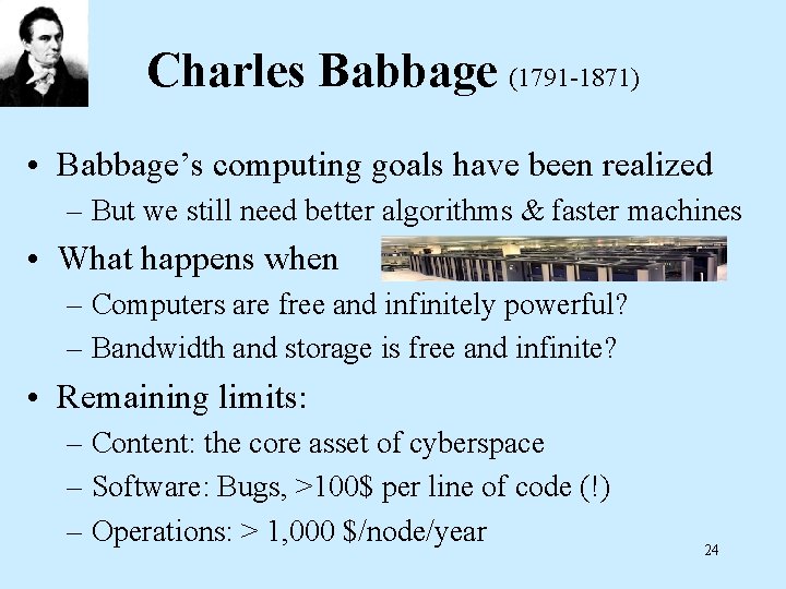 Charles Babbage (1791 -1871) • Babbage’s computing goals have been realized – But we