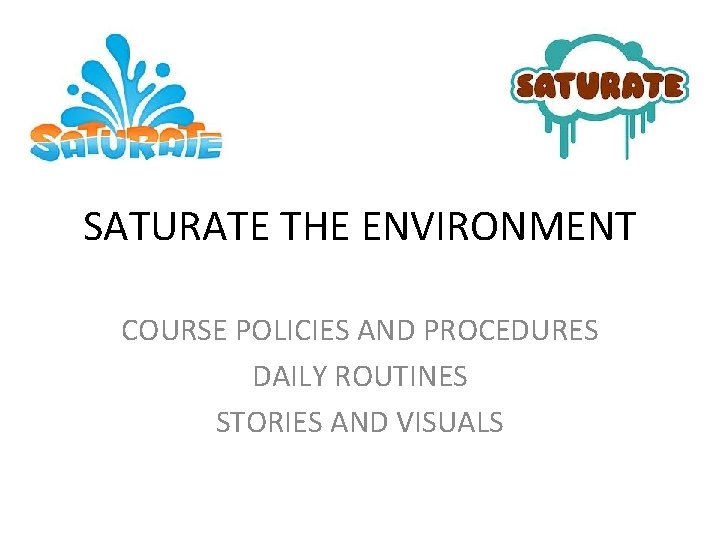 SATURATE THE ENVIRONMENT COURSE POLICIES AND PROCEDURES DAILY ROUTINES STORIES AND VISUALS 